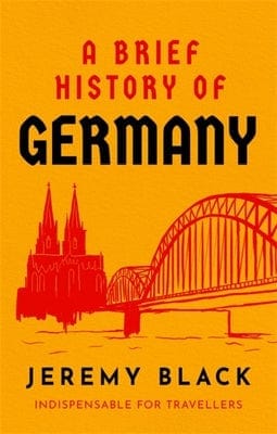 A Brief History of Germany: Indispensable for Travellers
