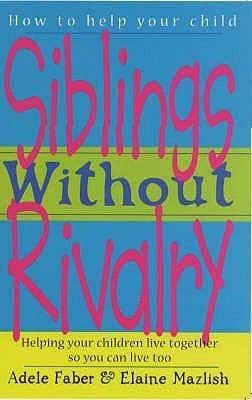 Siblings Without Rivalry: Helping Your Children Live Together So You Can Live Too
