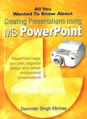 All You Wanted To Know About Creating Presentations Using Ms Power Point (All You Wanted To Know About) (All You Wanted To Know About)