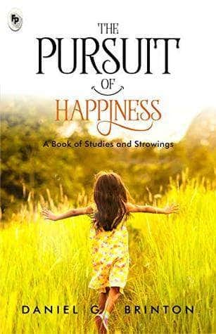 The Pursuit Of Happiness: A Book Of Studies And Strowings